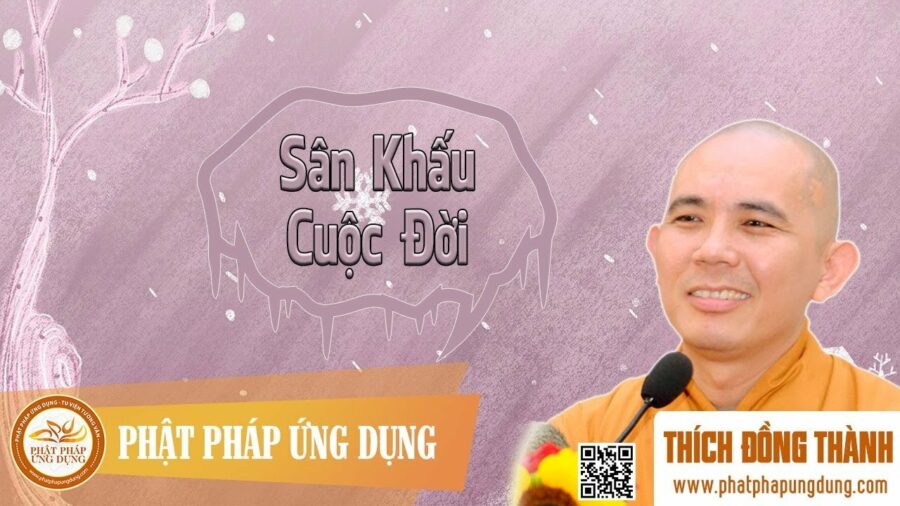 Sân Khấu Cuộc Đời – Đại Đức Thích Đồng Thành