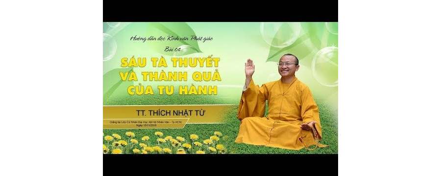 Sáu Tà Thuyết Và Thành Quả Tu Hành – Thượng Tọa Thích Nhật Từ