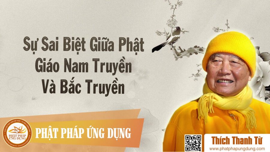 Sự Sai Biệt Giữa Phật Giáo Nam Truyền Và Bắc Truyền – Thích Thanh Từ