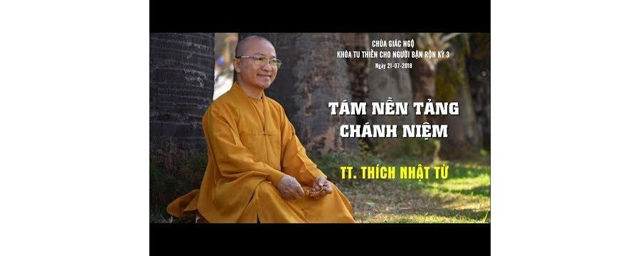 Tám Nền Tảng Chánh Niệm – Thích Nhật Từ