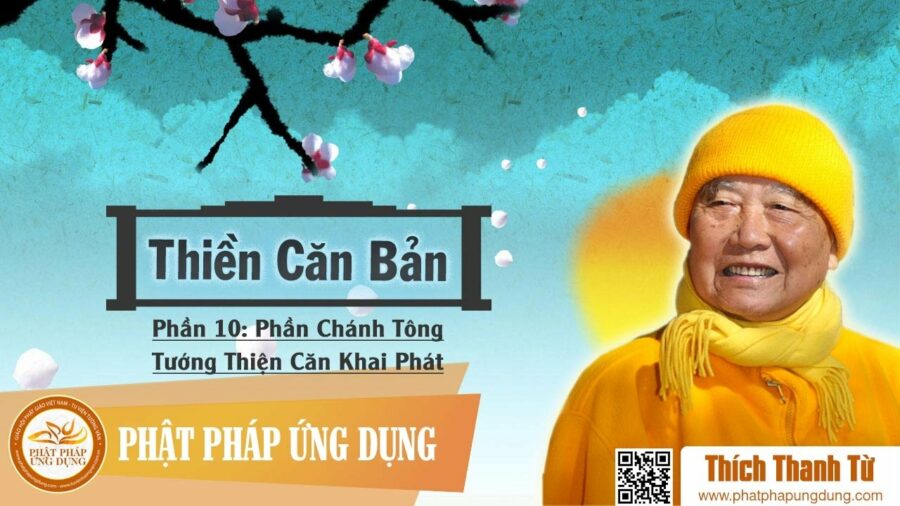 Thiền Căn Bản 10 – Phần Chánh Tông – Tướng Thiện Căn Khai Phát – Thích Thanh Từ