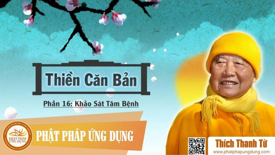 Thiền Căn Bản 16 – Khảo Sát Tâm Bệnh – Thích Thanh Từ