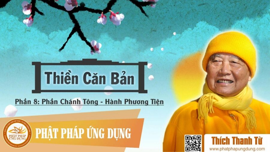 Thiền Căn Bản 8 – Phần Chánh Tông – Hành Phương Tiện – Thích Thanh Từ