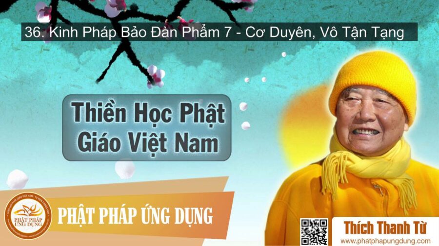 Thiền Học Phật Giáo Việt Nam 36 – Kinh Pháp Bảo Đàn Phẩm 7 – Cơ Duyên, Vô Tận Tạng – Thích Thanh Từ