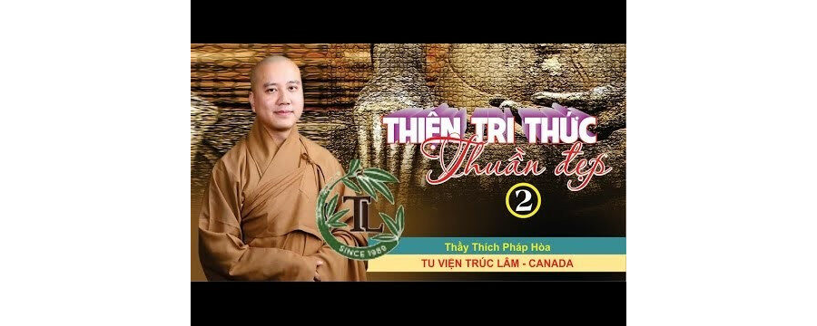 Thiện Tri Thức Thuần Đẹp 2 – Đại Đức Thích Pháp Hòa