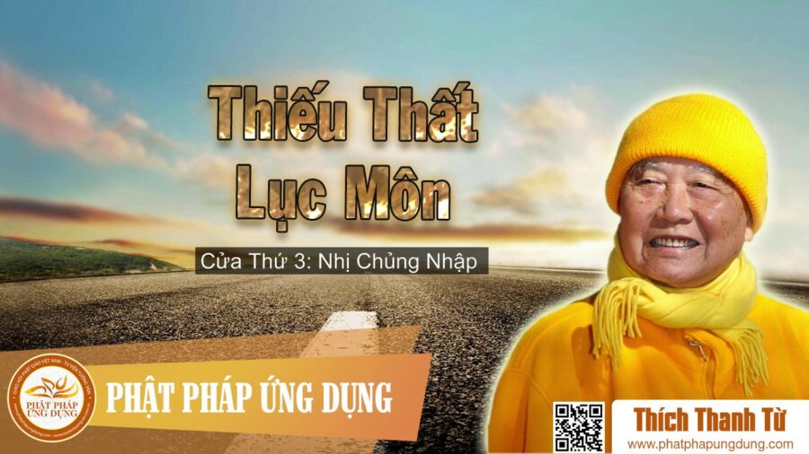 Thiếu Thất Lục Môn Cửa 3 – Nhị Chủng Nhập – Thiền Sư Thích Thanh Từ