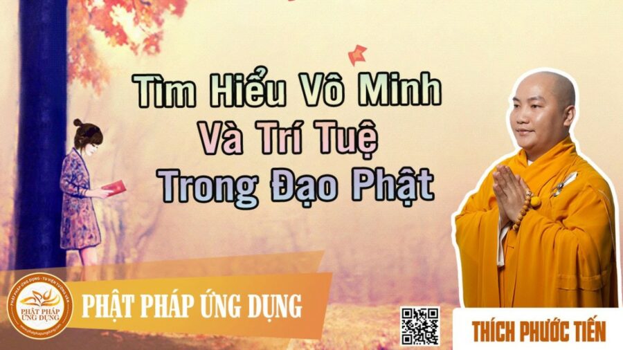 Tìm Hiểu Vô Minh Và Trí Tuệ Trong Đạo Phật – Thích Phước Tiến