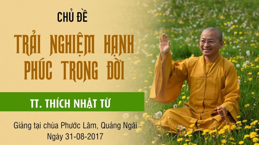 Trải Nghiệm Hạnh Phúc Trong Đời – Thích Nhật Từ