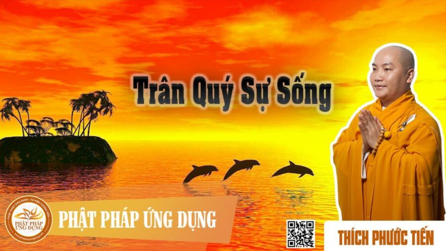 Trân Quý Sự Sống – thầy Thích Phước Tiến