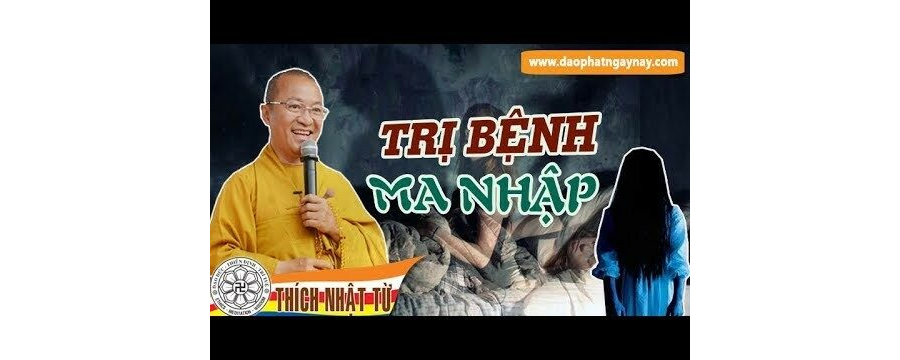 Trị bệnh ma nhập – phần 1/2 – thầy Thích Nhật Từ