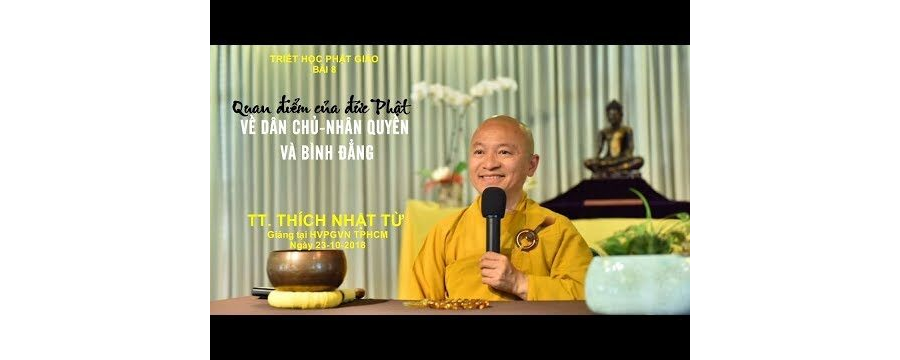 Triết Học PG Bài 8: Quan Điểm Của Đức Phật Về Dân Chủ, Nhân Quyền Và Bình Đẳng – Thích Nhật Từ