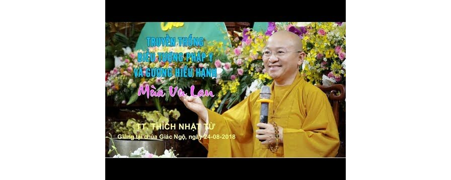 Truyền Thống, Biểu Tượng Pháp Y Và Gương Hiếu Hạnh Mùa Vu Lan -Thích Nhật Từ