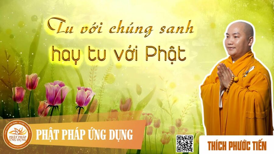 Tu Với Chúng Sanh Hay Tu Với Phật – Thích Phước Tiến