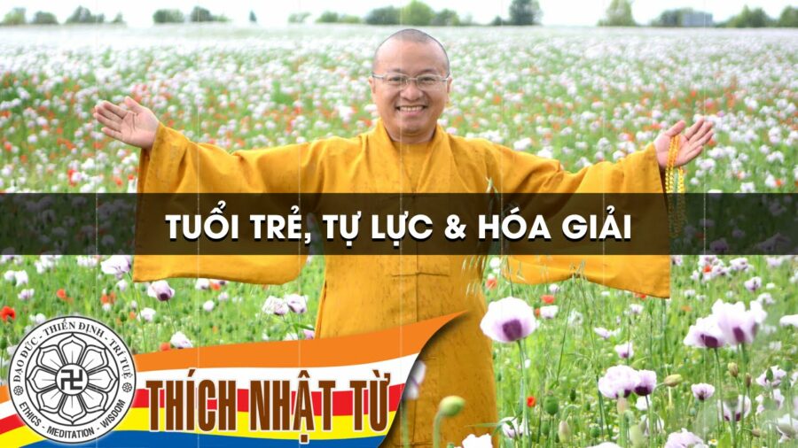 Tuổi trẻ, tự lực và hóa giải – Thích Nhật Từ