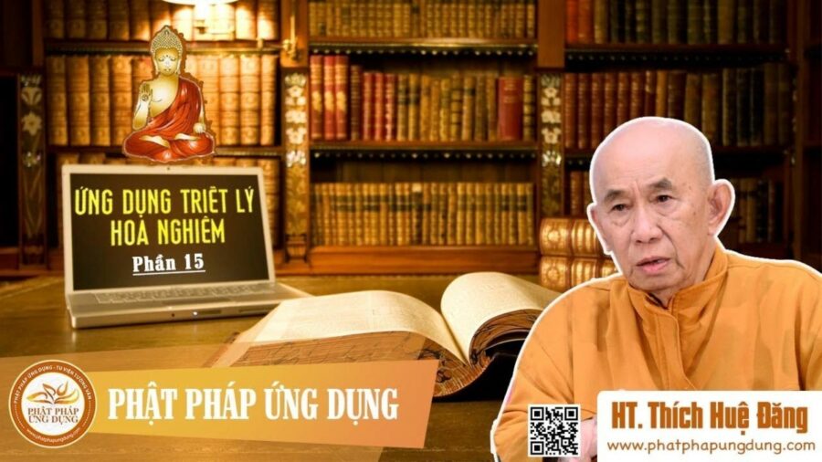 Ứng Dụng Triết Lý Hoa Nghiêm Phần 15 – Thích Huệ Đăng