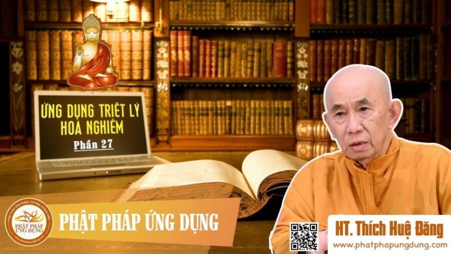 Ứng Dụng Triết Lý Hoa Nghiêm Phần 27 – Thích Huệ Đăng