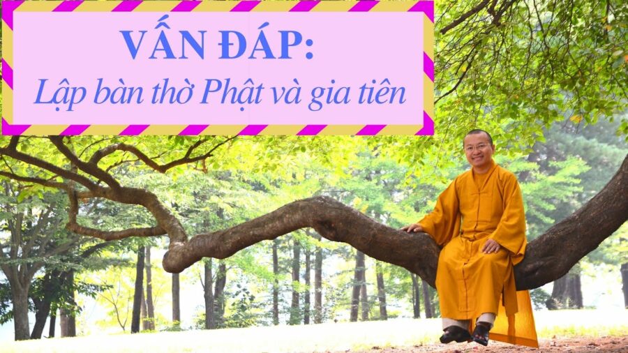 Vấn đáp: Bàn thờ Phật và gia tiên – Thích Nhật Từ