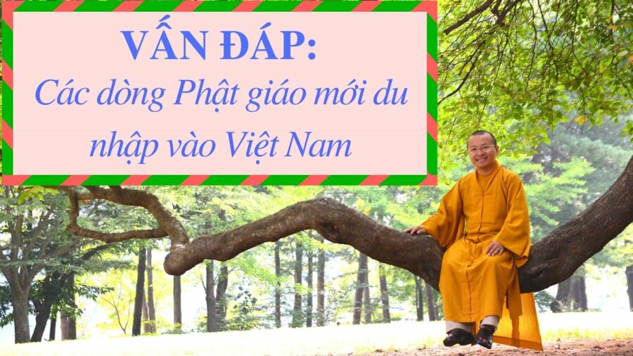 Vấn đáp: Các dòng Phật giáo mới du nhập vào Việt Nam – Thích Nhật Từ