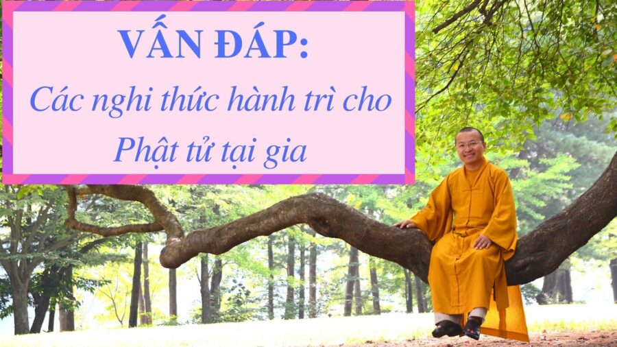 Vấn đáp: Các nghi thức hành trì cho Phật tử tại gia – Thích Nhật Từ