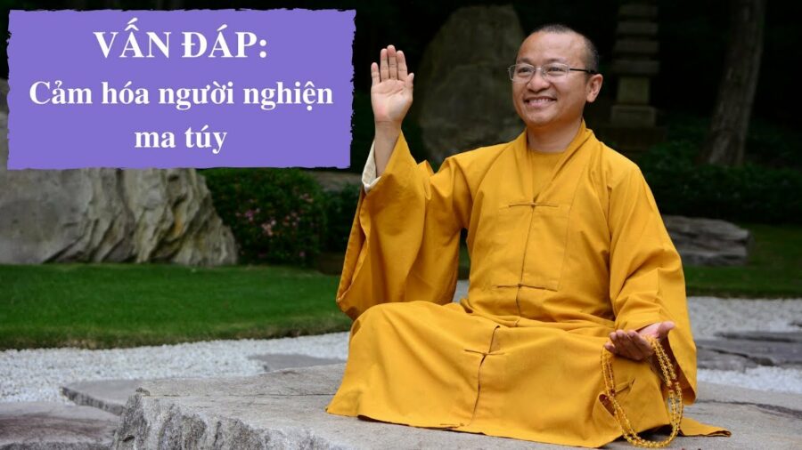 Vấn đáp: Cảm hóa người nghiện ma túy – Thích Nhật Từ