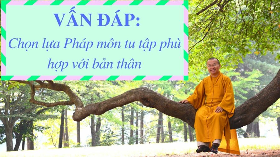 Vấn đáp: Chọn lựa Pháp môn tu tập phù hợp với bản thân – Thích Nhật Từ