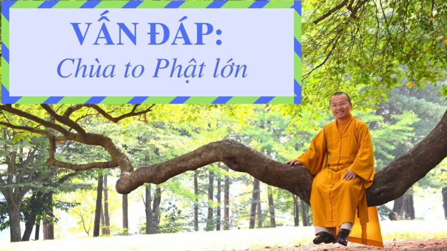 Vấn đáp: Chùa to Phật lớn – Thích Nhật Từ