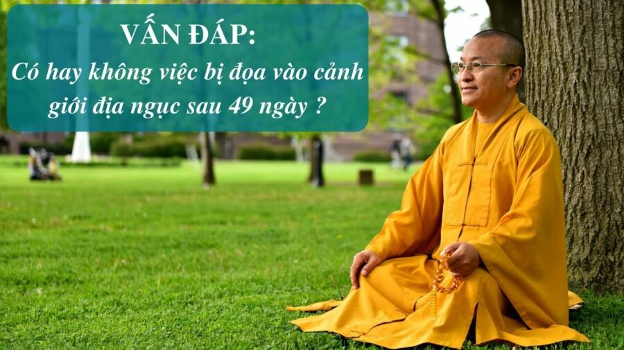 Vấn đáp: Có hay không việc bị dọa vào cảnh giới địa ngụ sau 49 ngày – Thích Nhật Từ