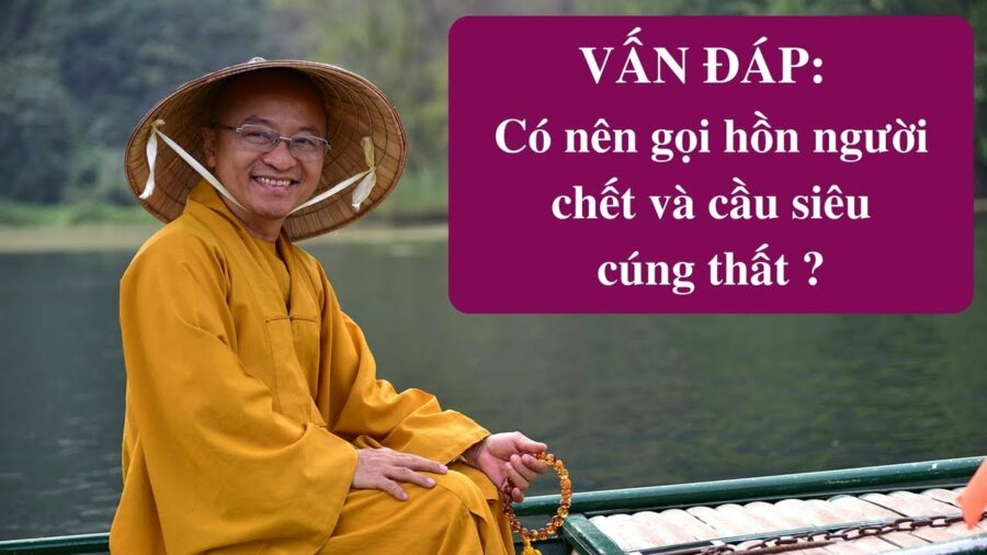 Vấn đáp: Có nên gọi hồn người chết và cầu siêu cúng thất – Thích Nhật Từ