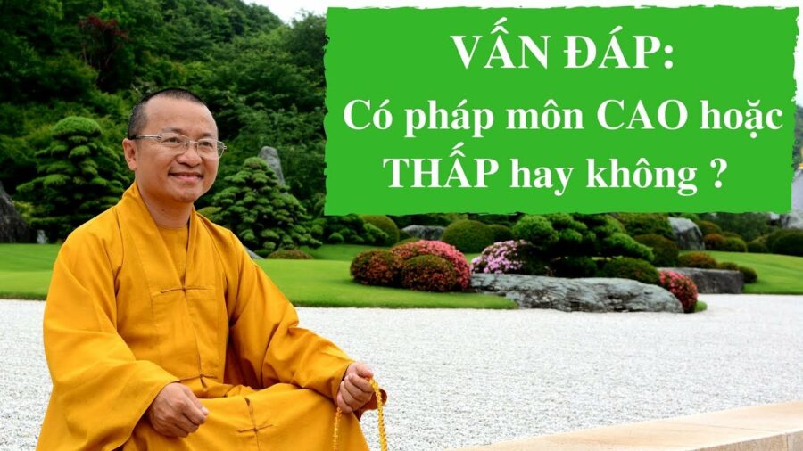 Vấn đáp: Có pháp môn cao hoặc thấp hay không – Thích Nhật Từ