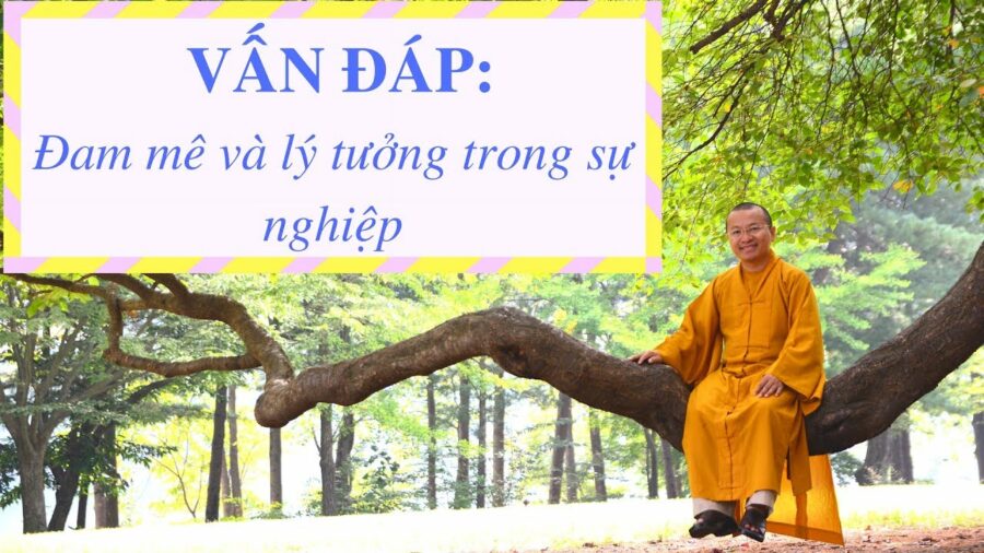 Vấn đáp: Đam mê và lý tưởng trong sự nghiệp – Thích Nhật Từ