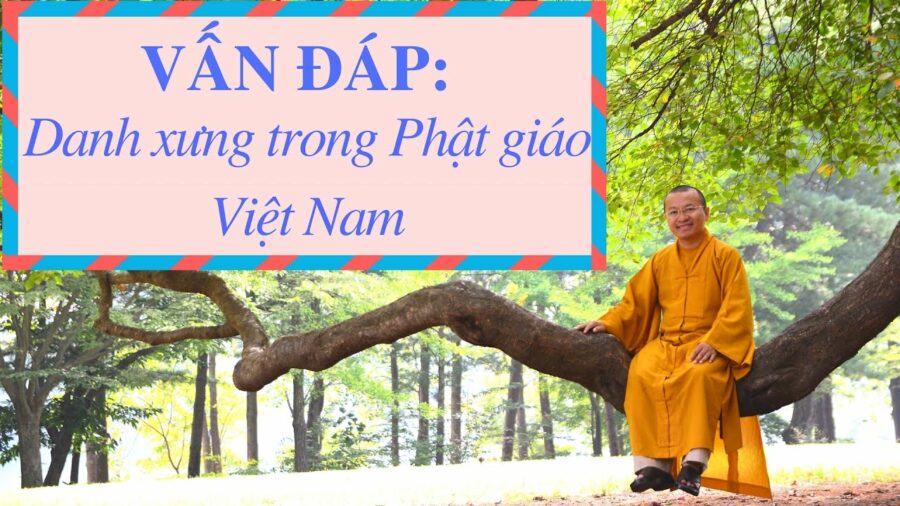 Vấn đáp: Danh xưng trong Phật giáo Việt Nam – Thích Nhật Từ