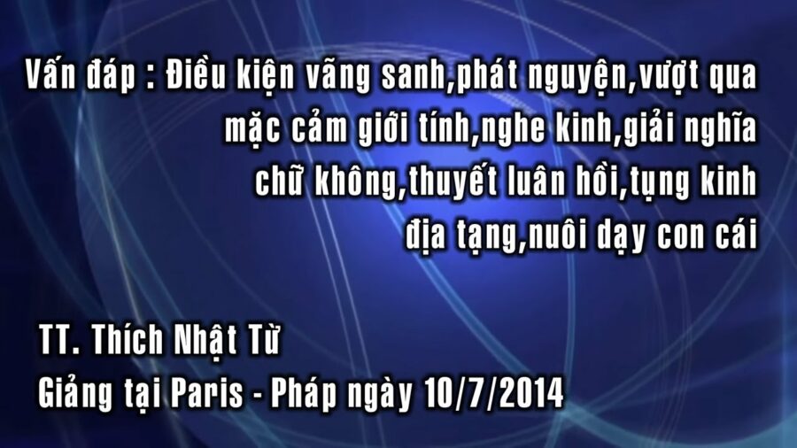 Vấn đáp: Điều kiện vãng sanh, phát nguyện, vượt qua mặc cảm giới tính, nghe kinh, giải nghĩa chữ không, thuyết luân hồi, tụng kinh địa tạng, nuôi dạy con cái