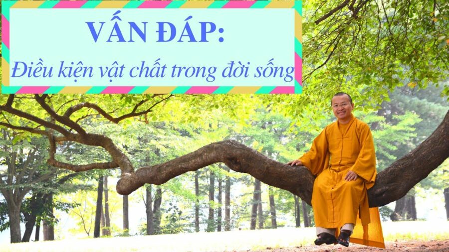 Vấn đáp: Điều kiện vật chất trong đời sống – Thích Nhật Từ