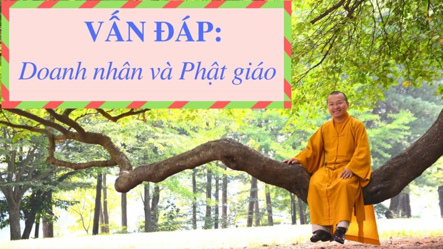Vấn đáp: Doanh nhân và Phật giáo – Thích Nhật Từ