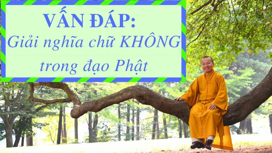 Vấn đáp: Giải nghĩa chữ KHÔNG trong đạo Phật – Thích Nhật Từ