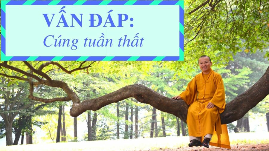 Vấn đáp: Giải thích cúng tuần thất – Thích Nhật Từ