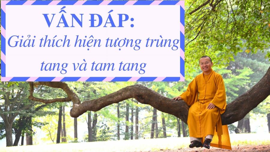 Vấn đáp: Giải thích hiện tượng trùng tang và tam tang – Thích Nhật Từ