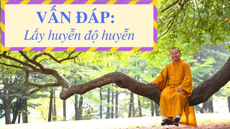 Vấn đáp: Giải thích ” lấy huyễn độ huyễn ” – Thích Nhật Từ