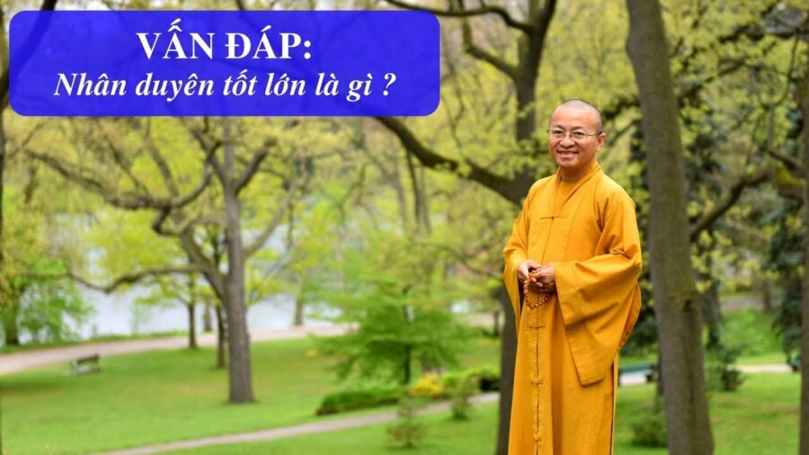 Vấn đáp: Giải thích ” nhân duyên tốt lớn ” – Thích Nhật Từ