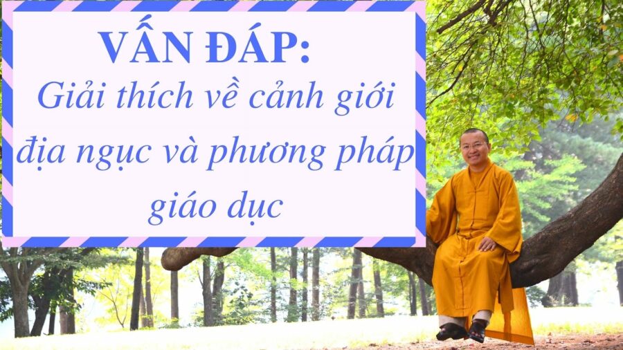 Vấn đáp: Giải thích về cảnh giới địa ngục và phương pháp giáo dục – Thích Nhật Từ