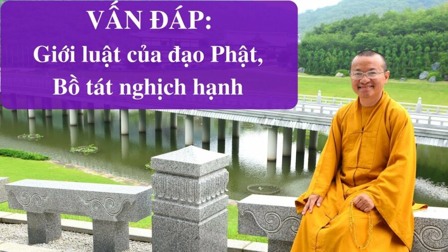 Vấn đáp: Giới luật của đạo Phật, Bồ tát nghịch hạnh – Thích Nhật Từ