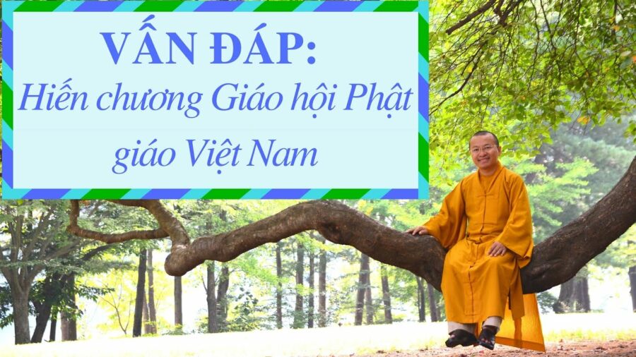 Vấn đáp: Hiến chương Giáo hội Phật giáo Việt Nam – Thích Nhật Từ