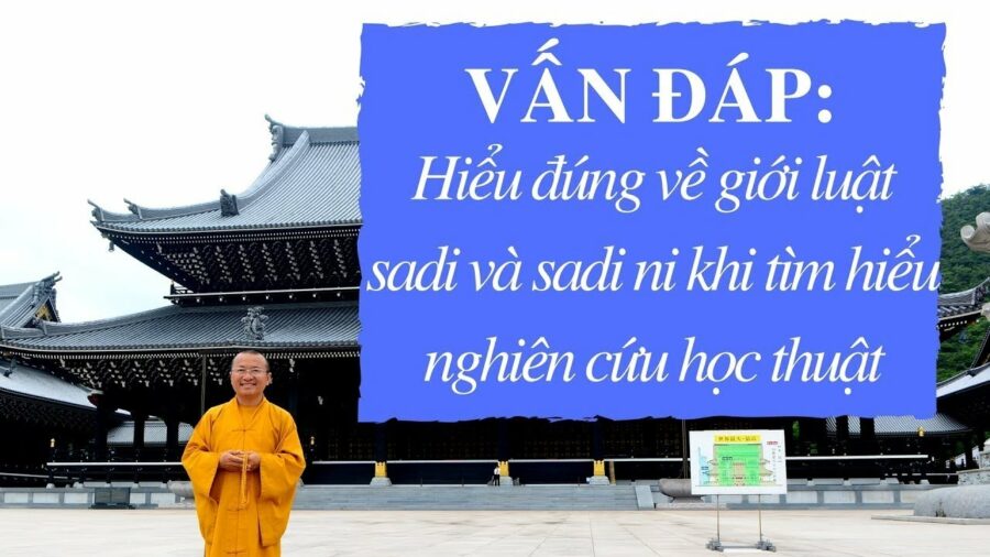 Vấn đáp: Hiểu đúng về giới luật sadi và sadi ni khi tìm hiểu nghiên cứu học thuật – Thích Nhật Từ