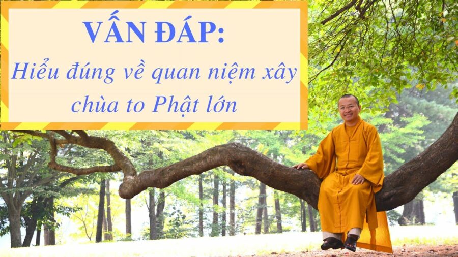 Vấn đáp: Hiểu đúng về quan niệm xây chùa to, từ thiện, độ dài của Kinh điển – Thích Nhật Từ