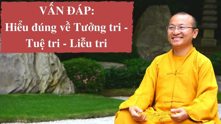 Vấn đáp: Hiểu đúng về Tưởng trí, Tuệ trí, Liễu trí – Thích Nhật Từ