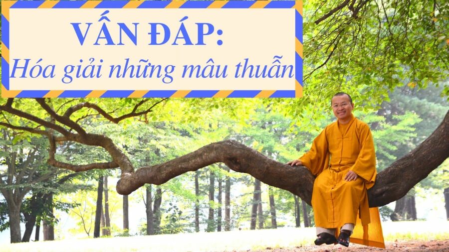 Vấn đáp: Hóa giải những mâu thuẫn – Thích Nhật Từ