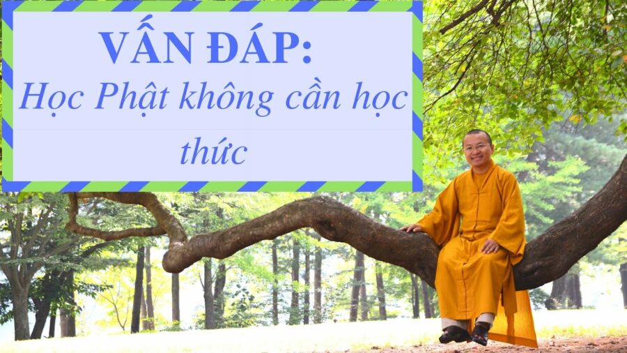 Vấn đáp: Học Phật không cần học thức – Thích Nhật Từ