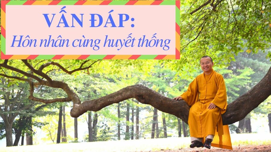 Vấn đáp: Hôn nhân cùng huyết thống – Thích Nhật Từ