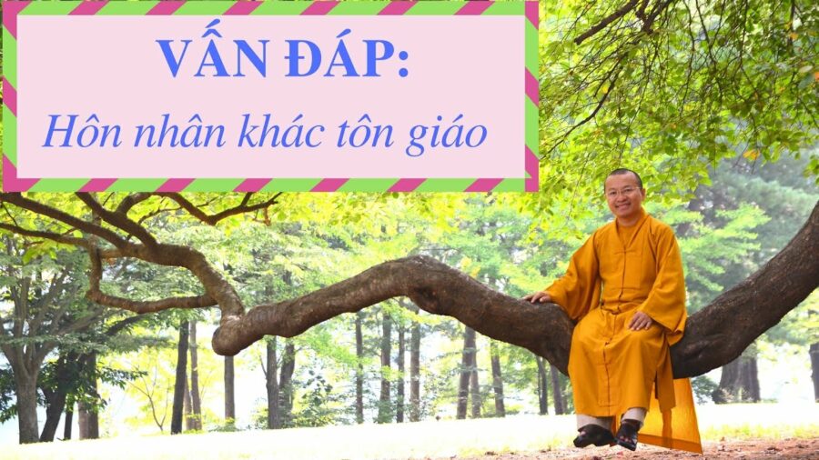 Vấn đáp: Hôn nhân khác tôn giáo – Thích Nhật Từ