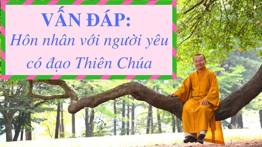 Vấn đáp: Hôn nhân với người yêu có đạo Thiên Chúa – Thích Nhật Từ
